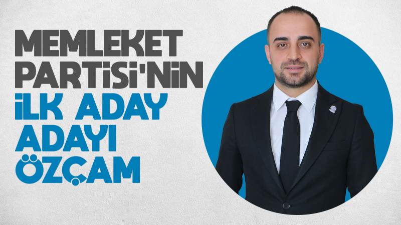 Memleket Partisi’nin ilk aday adayı Özçam 