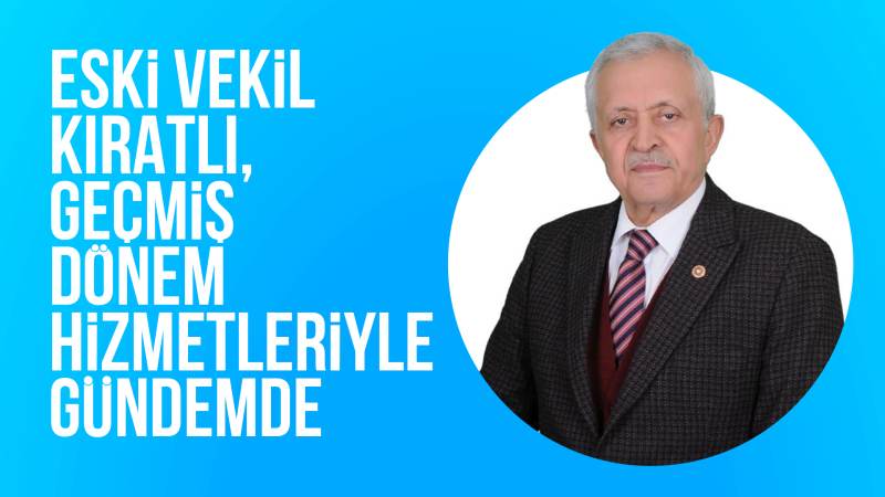 Eski vekil Kıratlı, geçmiş dönem hizmetleriyle gündemde