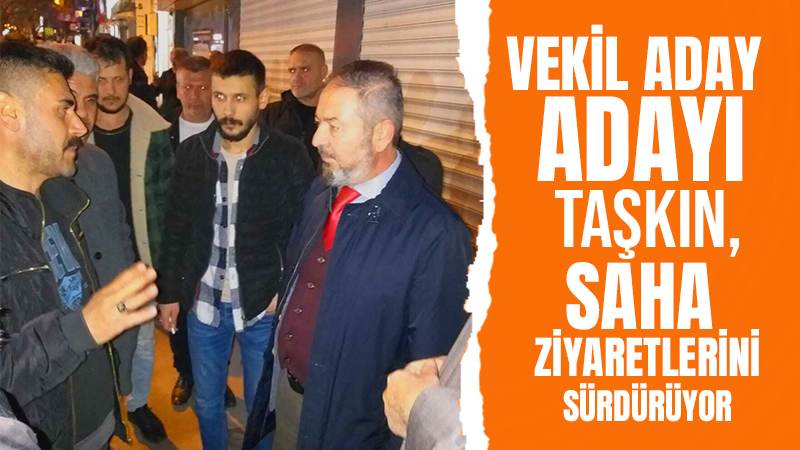 Vekil aday adayı Taşkın, saha ziyaretlerini sürdürüyor 