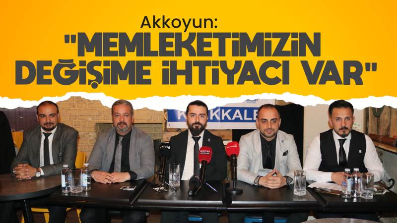 Akkoyun: "Memleketimizin değişime ihtiyacı var"