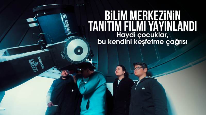 Bilim merkezinin tanıtım filmi yayınlandı  