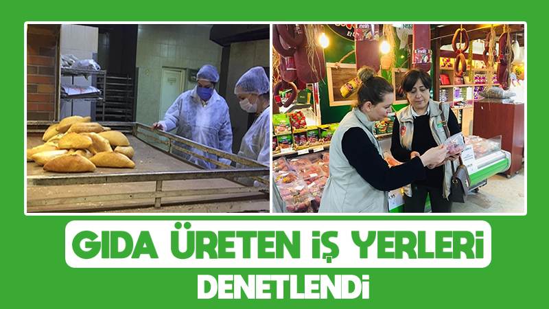 Gıda üreten iş yerleri denetlendi