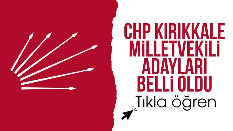 CHP Kırıkkale milletvekili aday listesi belirlendi