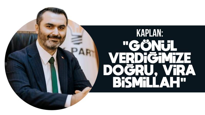 Kaplan: “Gönül verdiğimize doğru, vira bismillah!”