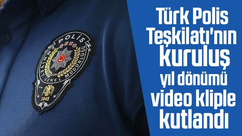 Türk Polis Teşkilatı'nın kuruluş yıl dönümü video kliple kutlandı