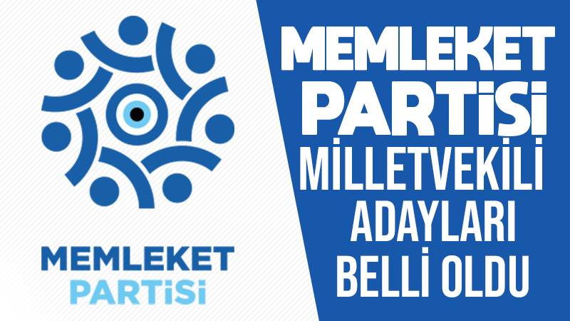 Memleket Partisi Milletvekili Adayları belli oldu