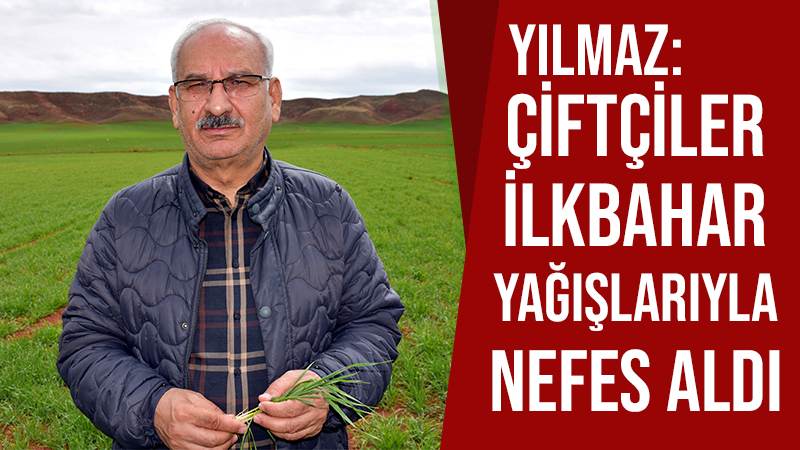 Yılmaz: Çiftçiler ilkbahar yağışlarıyla nefes aldı