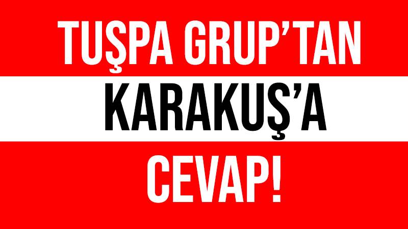 TUŞPA Grup’tan Karakuş’a cevap!