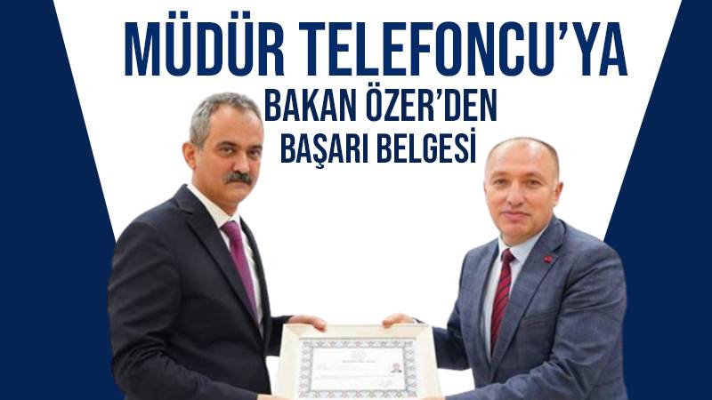 Müdür Telefoncu’ya Bakan Özer’den başarı belgesi 