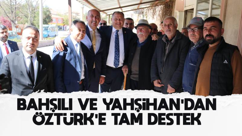 Bahşılı ve Yahşihan’dan Öztürk’e tam destek 