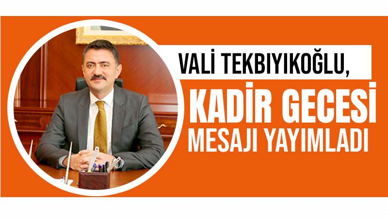 Vali Tekbıyıkoğlu, Kadir Gecesi mesajı yayımladı.