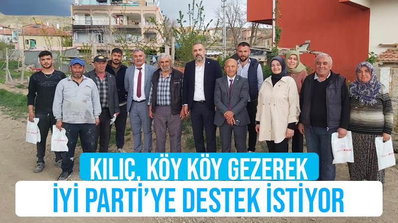 Kılıç, köy köy gezerek İYİ Parti’ye destek istiyor 