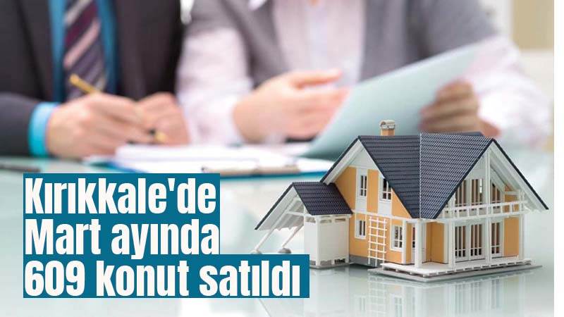 Mart ayında 609 konut satıldı 