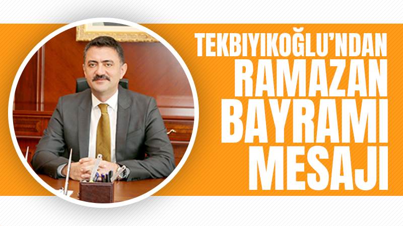 Tekbıyıkoğlu'ndan Ramazan Bayramı mesajı