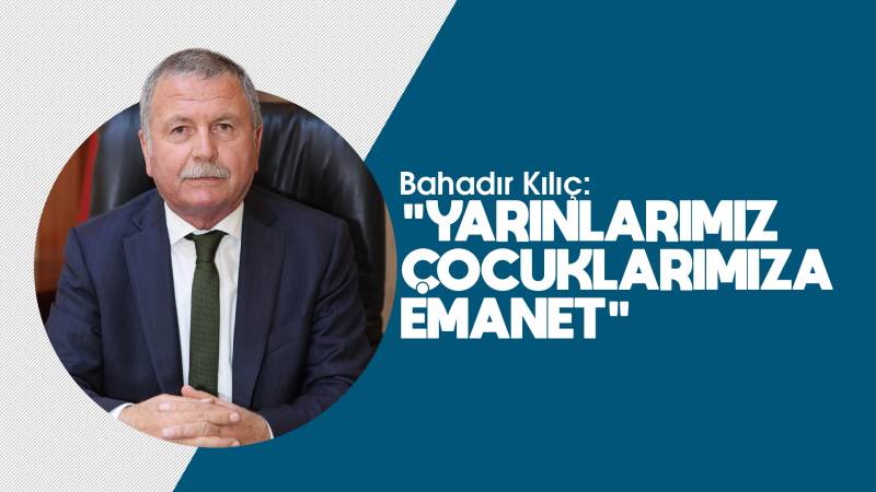 Kılıç: “Yarınlarımız çocuklarımıza emanet”