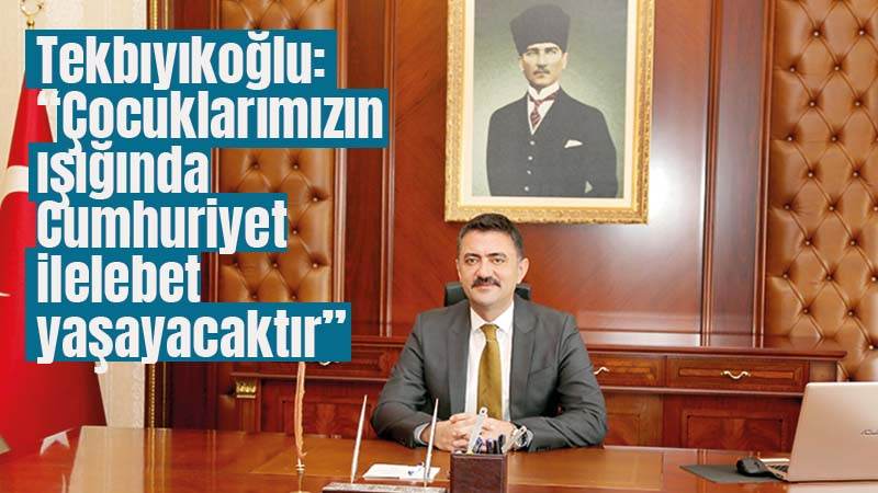 Tekbıyıkoğlu: “Çocuklarımızın ışığında Cumhuriyet ilelebet yaşayacaktır”