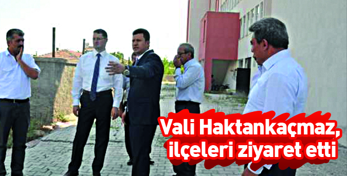 Vali Haktankaçmaz, ilçeleri ziyaret etti