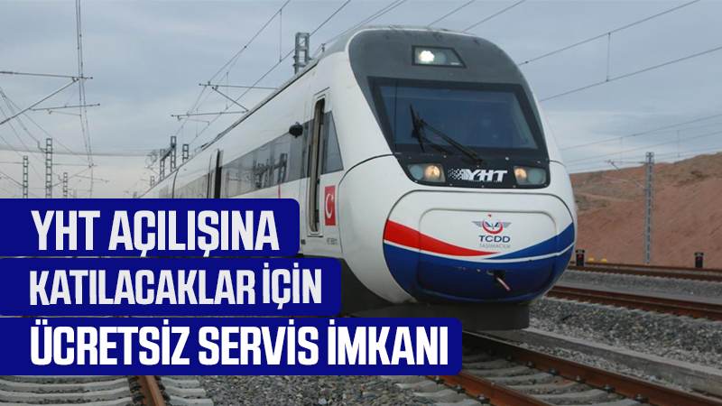 YHT açılışına katılacaklar için ücretsiz servis imkanı 