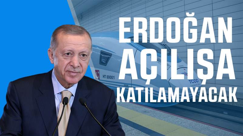 Erdoğan açılışa katılamayacak