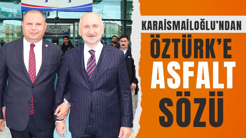 Karaismailoğlu’ndan Öztürk’e asfalt sözü 