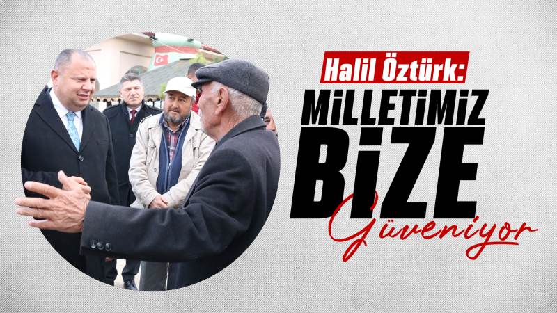 Öztürk: “Milletimiz bize güveniyor” 