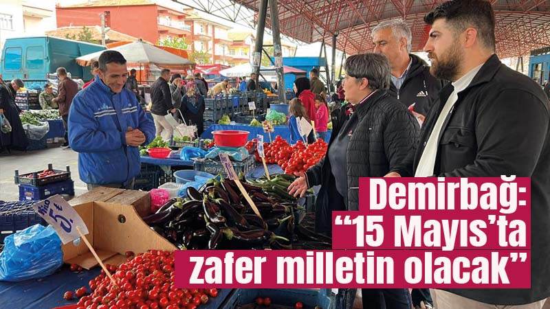 Demirbağ: “15 Mayıs’ta zafer milletin olacak”