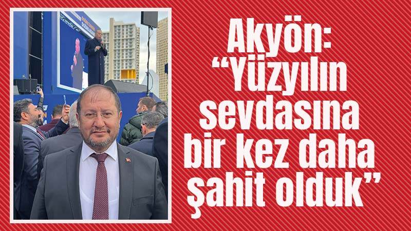 Akyön: “Yüzyılın sevdasına bir kez daha şahit olduk”