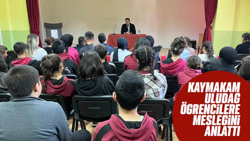 Kaymakam Uludağ öğrencilere mesleğini tanıttı