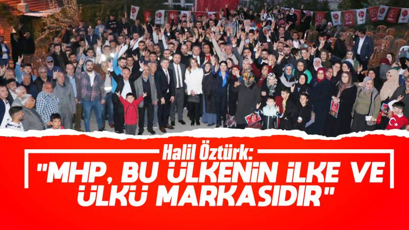 Öztürk, “MHP, bu ülkenin ilke ve ülkü markasıdır”