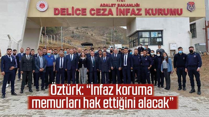 Öztürk: “İnfaz koruma memurları hak ettiğini alacak”