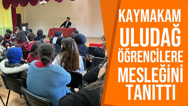 Kaymakam Uludağ öğrencilere mesleğini tanıttı