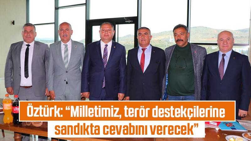 Öztürk: “Milletimiz, terör destekçilerine sandıkta cevabını verecek”