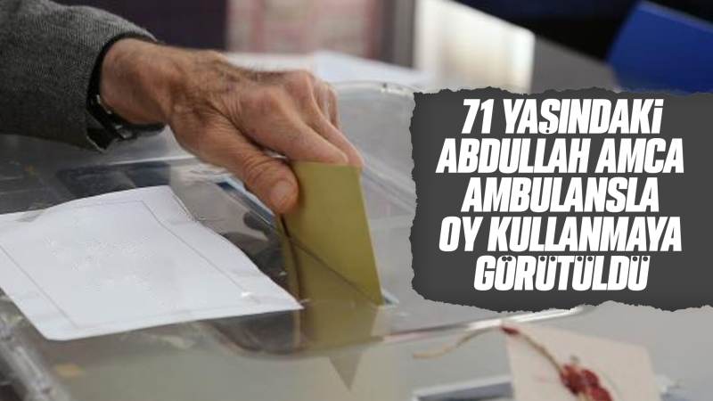 71 yaşındaki Öncü, ambulansla oy kullanmaya götürüldü