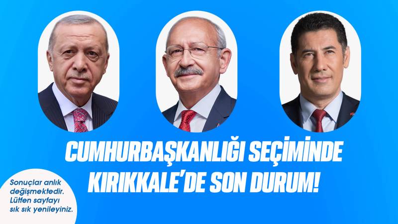 Cumhurbaşkanlığı Seçiminde Kırıkkale’de son durum!