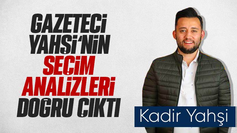 Gazeteci Yahşi’nin seçim analizleri doğru çıktı