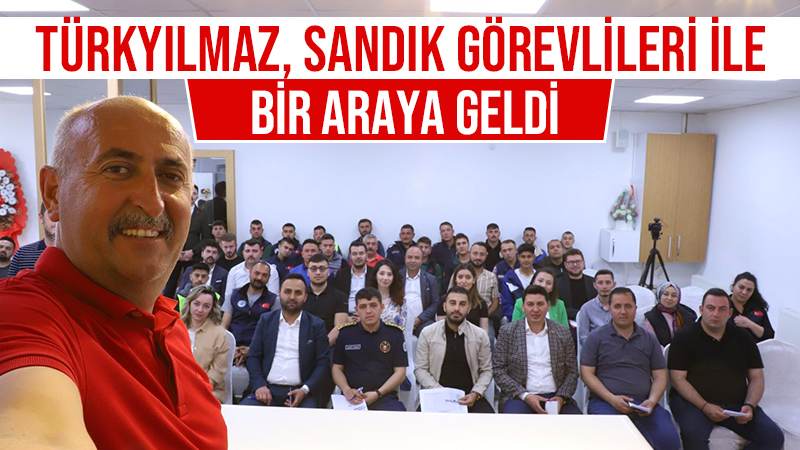 Türkyılmaz, sandık görevlileri ile bir araya geldi