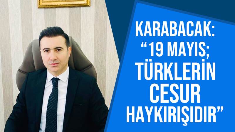 Karabacak: “19 Mayıs; Türklerin cesur haykırışıdır”