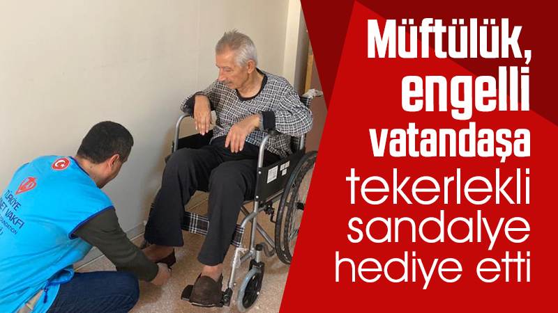 Müftülük engelli vatandaşa tekerlekli sandalye hediye etti