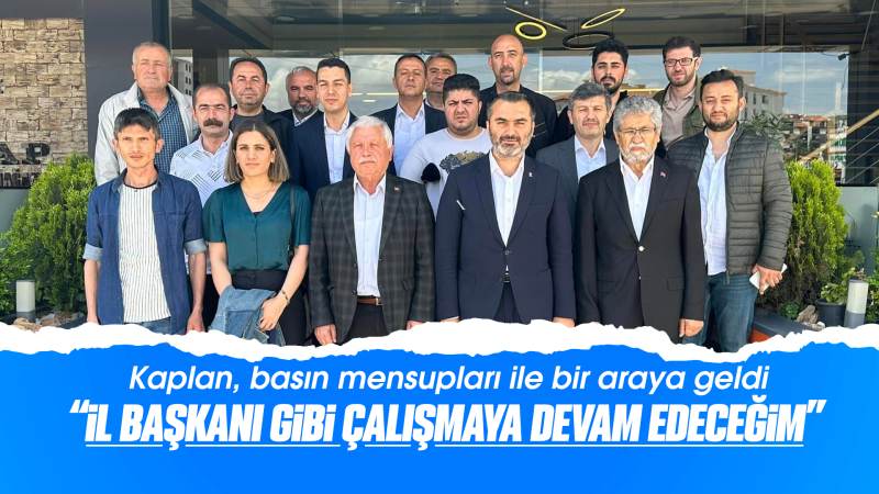 Kaplan, “İl Başkanı gibi çalışmaya devam edeceğim”