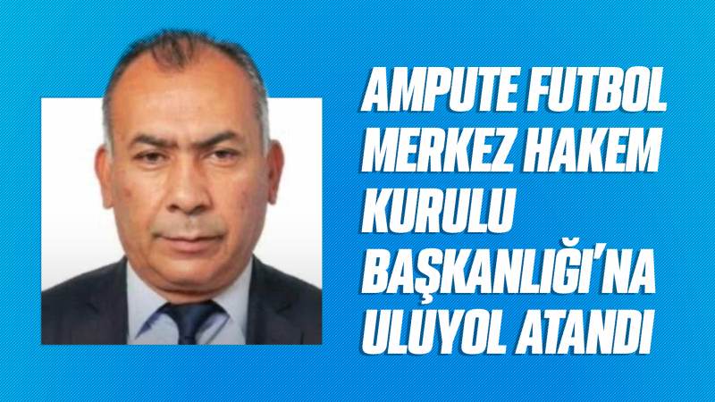 Ampute Futbol MHK Başkanlığı’na Uluyol atandı