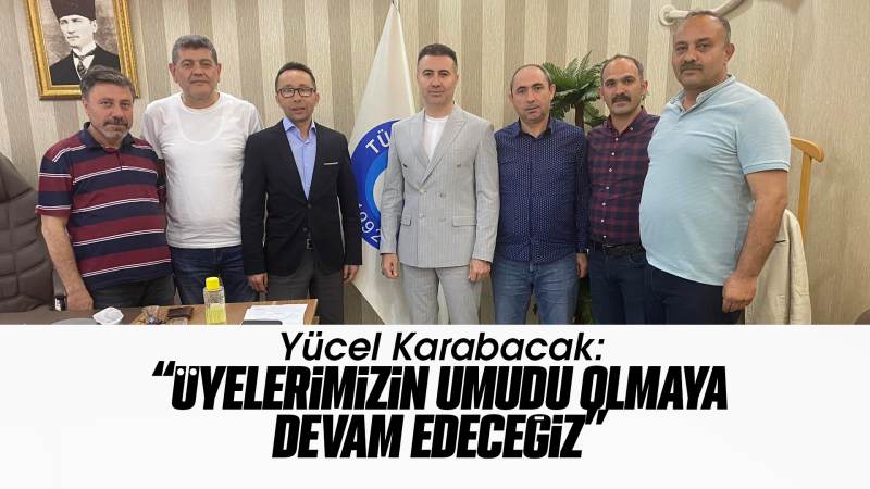 Karabacak: “Üyelerimizin umudu olmaya devam edeceğiz”