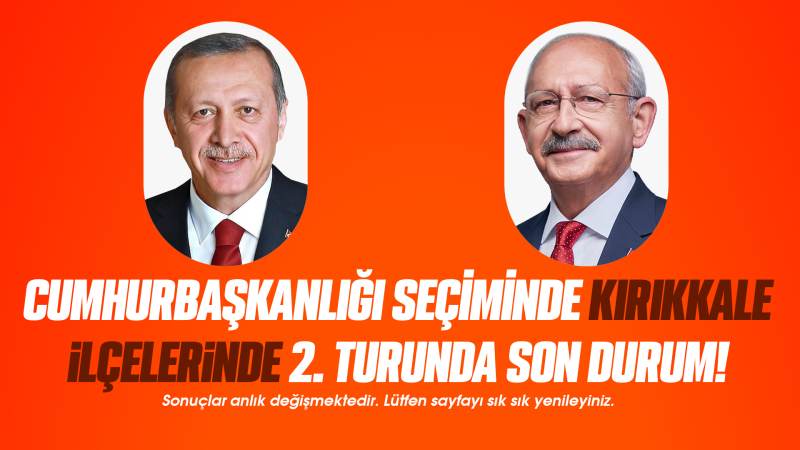 Cumhurbaşkanlığı Seçiminde Kırıkkale ilçelerinde son durum!