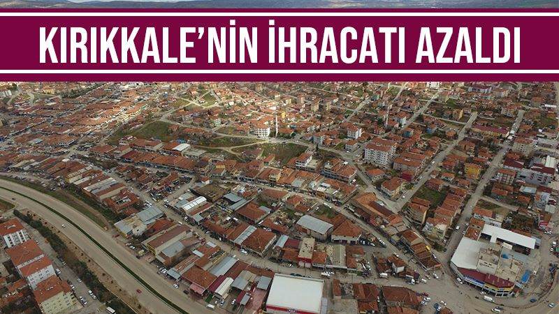 Kırıkkale’nin ihracatı azaldı 