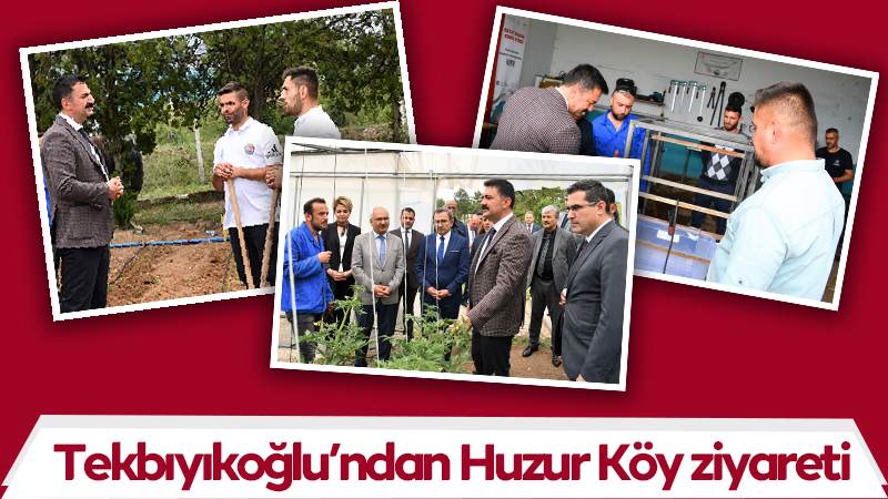 Tekbıyıkoğlu’ndan Huzur Köy ziyareti