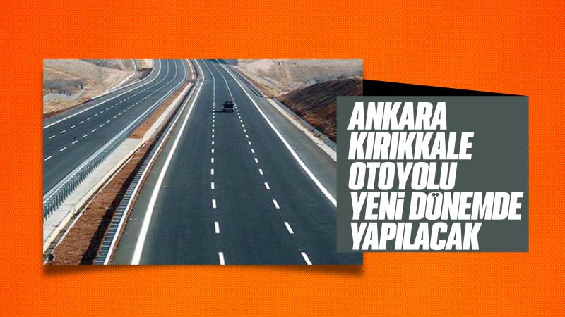 Ankara-Kırıkkale otoyolu yeni dönemde yapılacak 