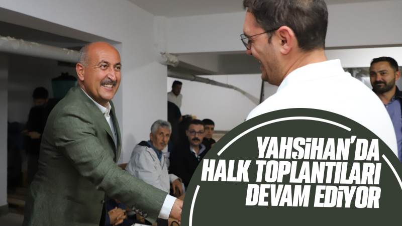 Yahşihan’da halk toplantıları devam ediyor