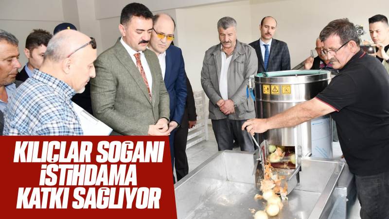 Kılıçlar soğanı istihdama katkı sağlıyor 