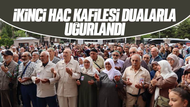 İkinci hac kafilesi dualarla uğurlandı