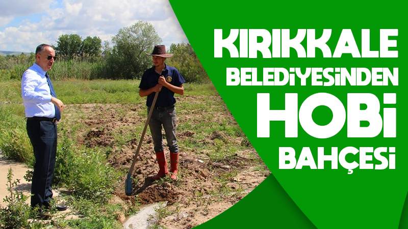 Kırıkkale Belediyesi’nden hobi bahçesi 