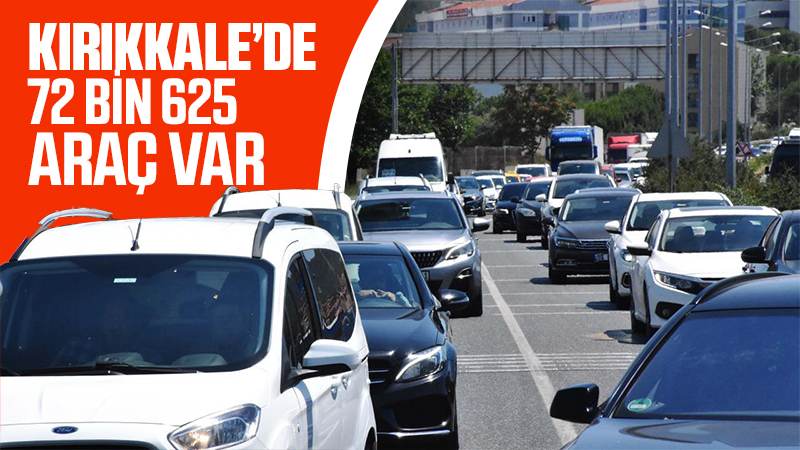 Kırıkkale’de 72 bin 625 araç var 